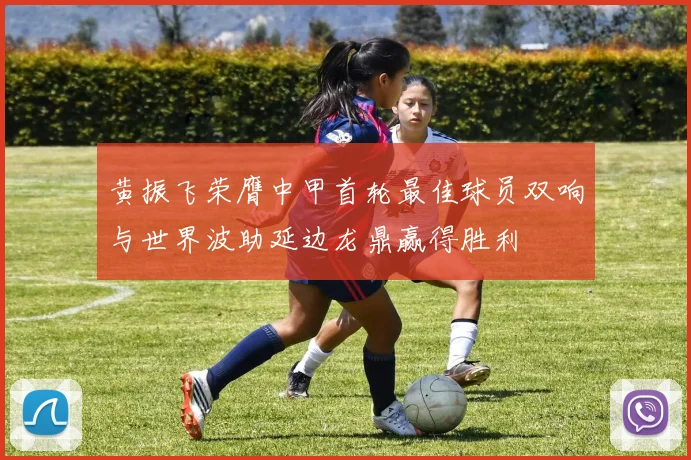 黄振飞荣膺中甲首轮最佳球员双响与世界波助延边龙鼎赢得胜利