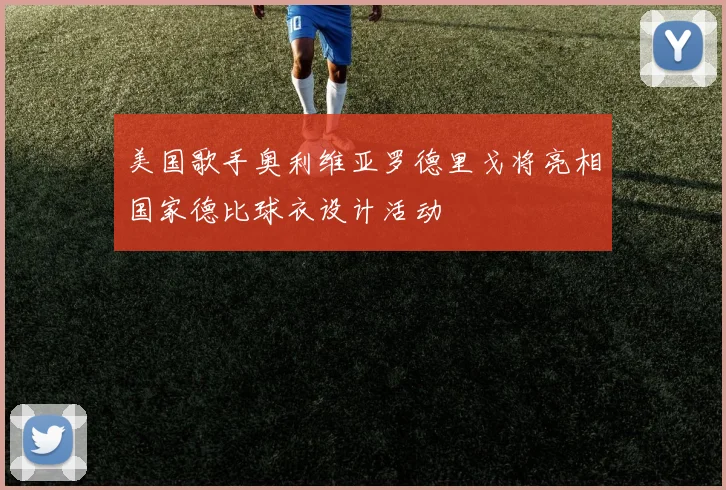 美国歌手奥利维亚罗德里戈将亮相国家德比球衣设计活动