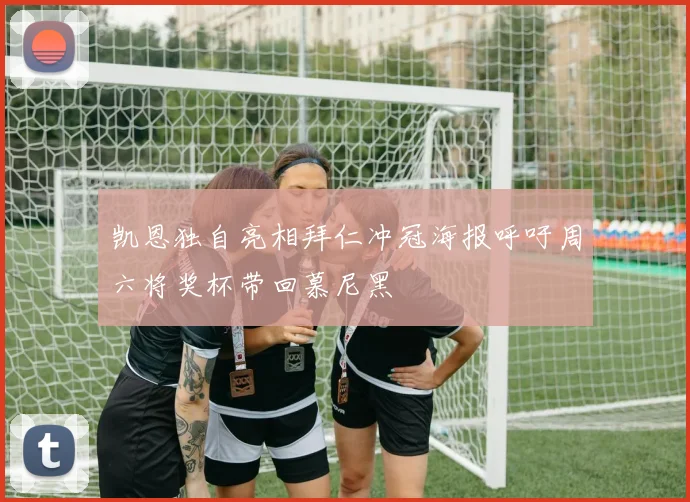 凯恩独自亮相拜仁冲冠海报呼吁周六将奖杯带回慕尼黑